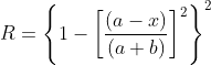 R = \left \{ 1-\left [ \frac{(a - x)}{(a + b)} \right ]^{2} \right \}^{2}